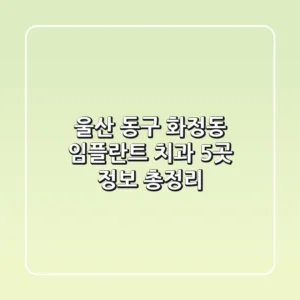 울산 동구 화정동 임플란트 치과 5곳 정보 총정리