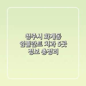 청주시 화계동 임플란트 치과 5곳 정보 총정리