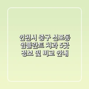 인천시 중구 신포동 임플란트 치과 5곳 정보 및 비교 안내