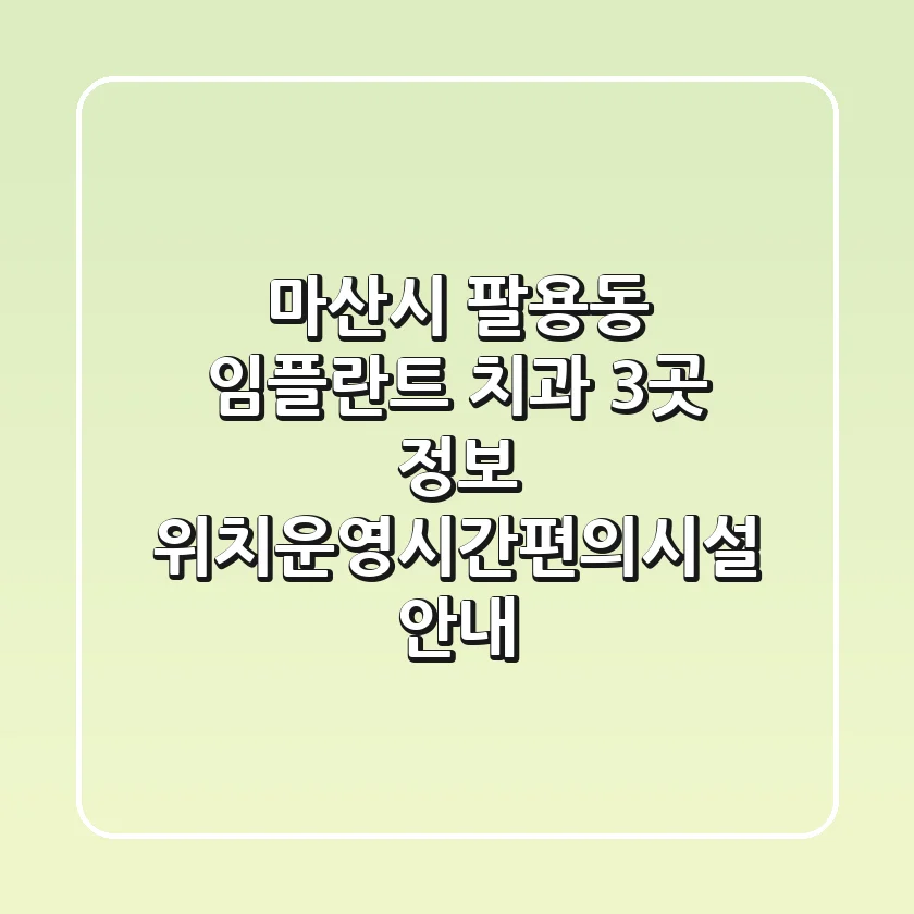마산시 팔용동 임플란트 치과 3곳 정보 - 위치/운영시간/편의시설 안내